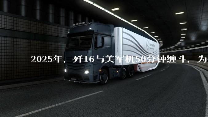 2025年，歼16与美军机50分钟缠斗，为什么知乎上没有任何消息？
